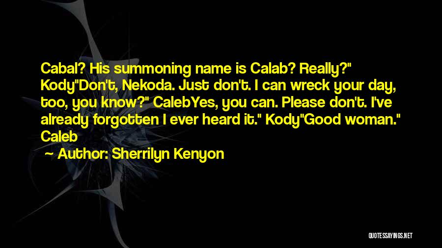 Sherrilyn Kenyon Quotes: Cabal? His Summoning Name Is Calab? Really? Kodydon't, Nekoda. Just Don't. I Can Wreck Your Day, Too, You Know? Calebyes,