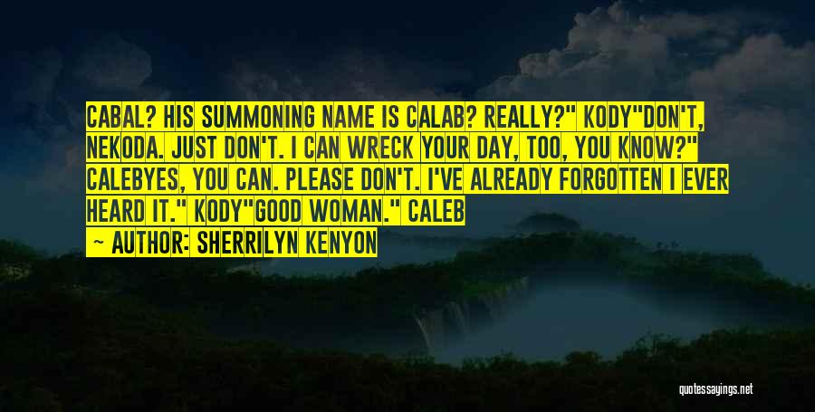 Sherrilyn Kenyon Quotes: Cabal? His Summoning Name Is Calab? Really? Kodydon't, Nekoda. Just Don't. I Can Wreck Your Day, Too, You Know? Calebyes,