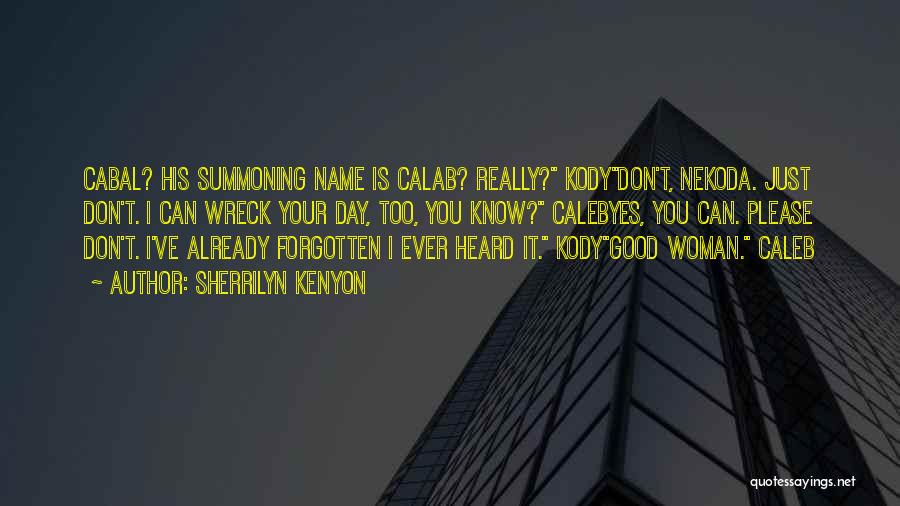 Sherrilyn Kenyon Quotes: Cabal? His Summoning Name Is Calab? Really? Kodydon't, Nekoda. Just Don't. I Can Wreck Your Day, Too, You Know? Calebyes,