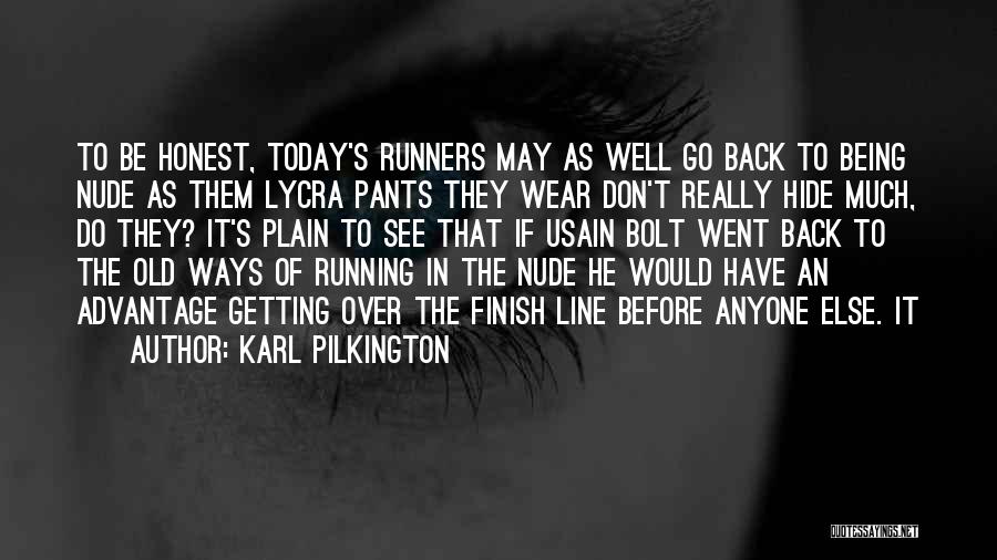 Karl Pilkington Quotes: To Be Honest, Today's Runners May As Well Go Back To Being Nude As Them Lycra Pants They Wear Don't