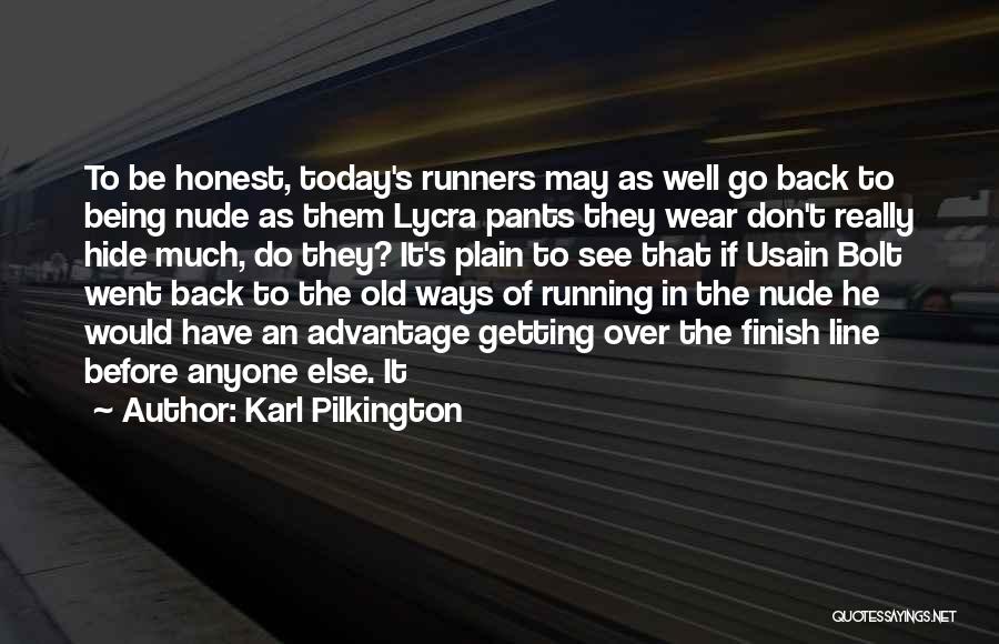 Karl Pilkington Quotes: To Be Honest, Today's Runners May As Well Go Back To Being Nude As Them Lycra Pants They Wear Don't