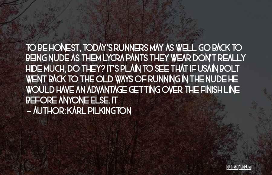 Karl Pilkington Quotes: To Be Honest, Today's Runners May As Well Go Back To Being Nude As Them Lycra Pants They Wear Don't