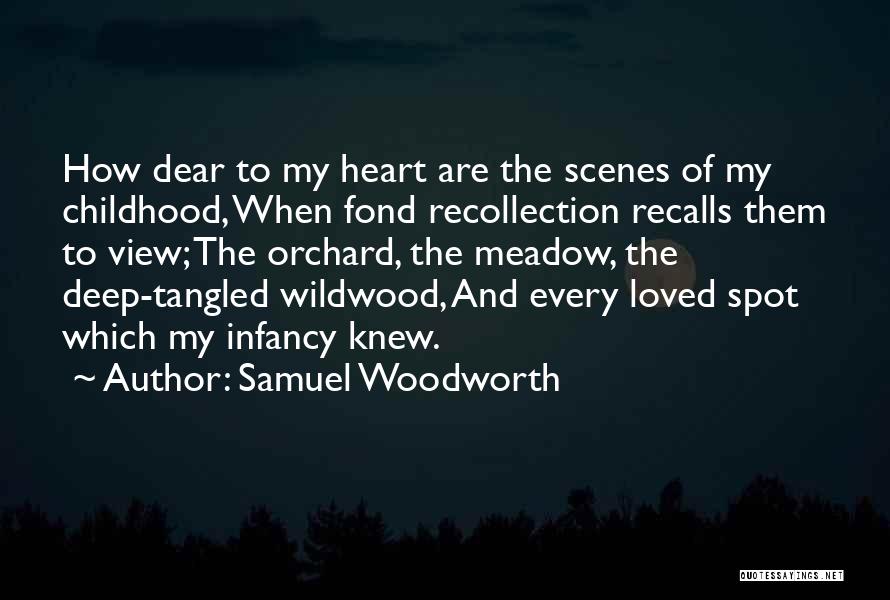 Samuel Woodworth Quotes: How Dear To My Heart Are The Scenes Of My Childhood, When Fond Recollection Recalls Them To View; The Orchard,