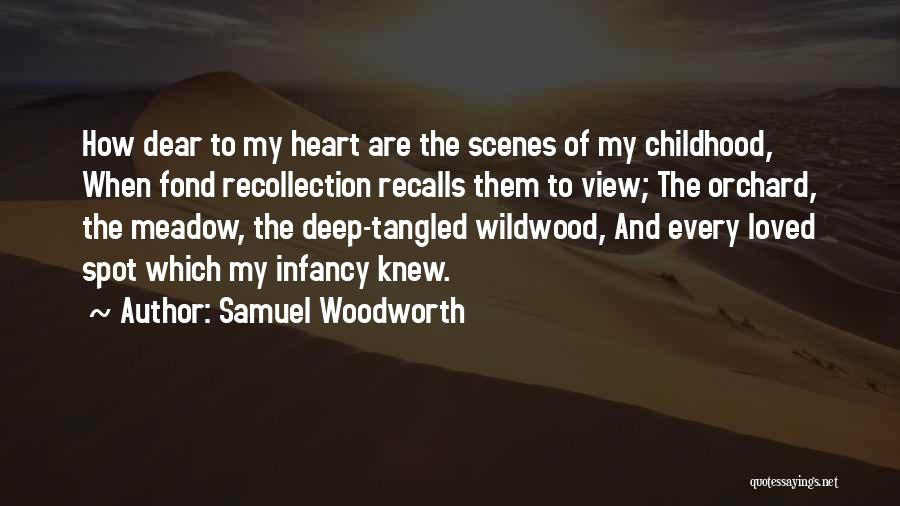 Samuel Woodworth Quotes: How Dear To My Heart Are The Scenes Of My Childhood, When Fond Recollection Recalls Them To View; The Orchard,