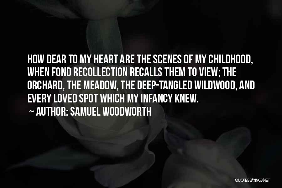 Samuel Woodworth Quotes: How Dear To My Heart Are The Scenes Of My Childhood, When Fond Recollection Recalls Them To View; The Orchard,