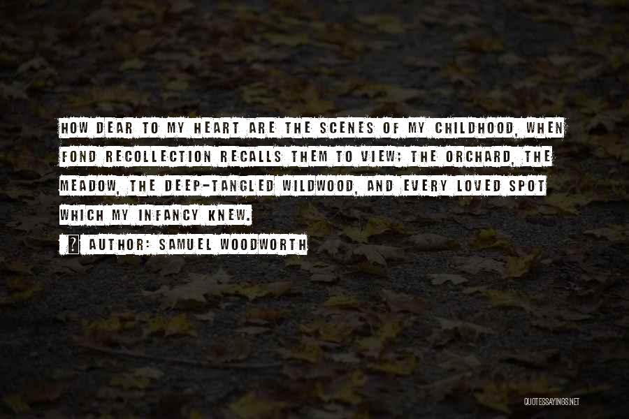 Samuel Woodworth Quotes: How Dear To My Heart Are The Scenes Of My Childhood, When Fond Recollection Recalls Them To View; The Orchard,