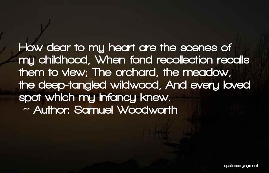 Samuel Woodworth Quotes: How Dear To My Heart Are The Scenes Of My Childhood, When Fond Recollection Recalls Them To View; The Orchard,