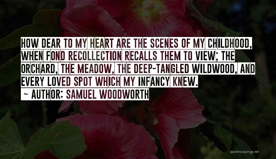 Samuel Woodworth Quotes: How Dear To My Heart Are The Scenes Of My Childhood, When Fond Recollection Recalls Them To View; The Orchard,