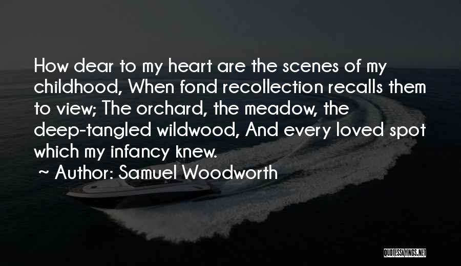 Samuel Woodworth Quotes: How Dear To My Heart Are The Scenes Of My Childhood, When Fond Recollection Recalls Them To View; The Orchard,