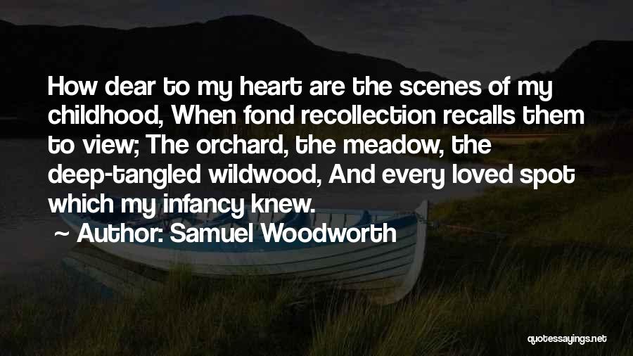 Samuel Woodworth Quotes: How Dear To My Heart Are The Scenes Of My Childhood, When Fond Recollection Recalls Them To View; The Orchard,