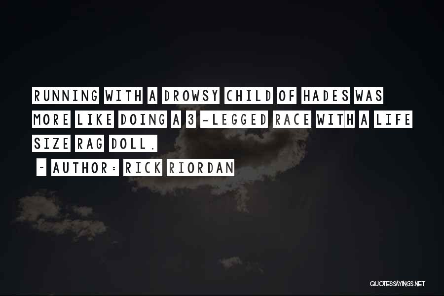 Rick Riordan Quotes: Running With A Drowsy Child Of Hades Was More Like Doing A 3 -legged Race With A Life Size Rag