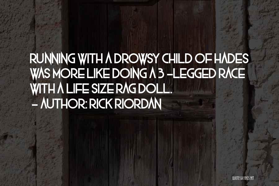 Rick Riordan Quotes: Running With A Drowsy Child Of Hades Was More Like Doing A 3 -legged Race With A Life Size Rag