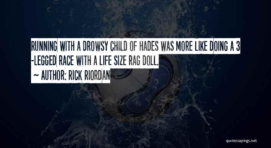 Rick Riordan Quotes: Running With A Drowsy Child Of Hades Was More Like Doing A 3 -legged Race With A Life Size Rag