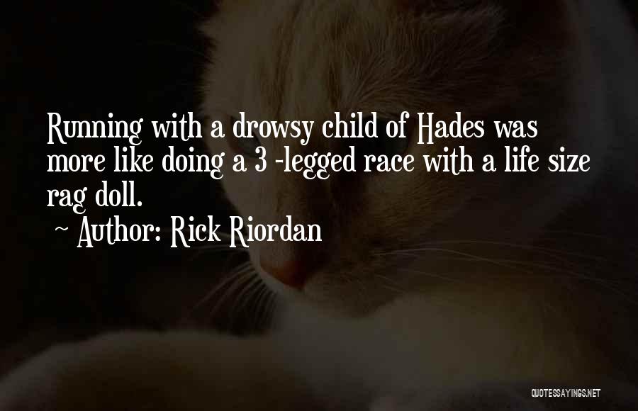 Rick Riordan Quotes: Running With A Drowsy Child Of Hades Was More Like Doing A 3 -legged Race With A Life Size Rag