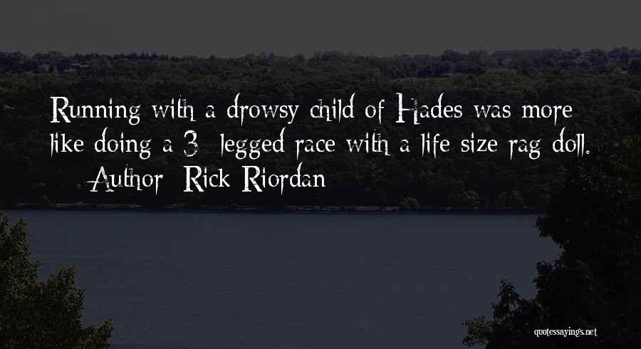 Rick Riordan Quotes: Running With A Drowsy Child Of Hades Was More Like Doing A 3 -legged Race With A Life Size Rag