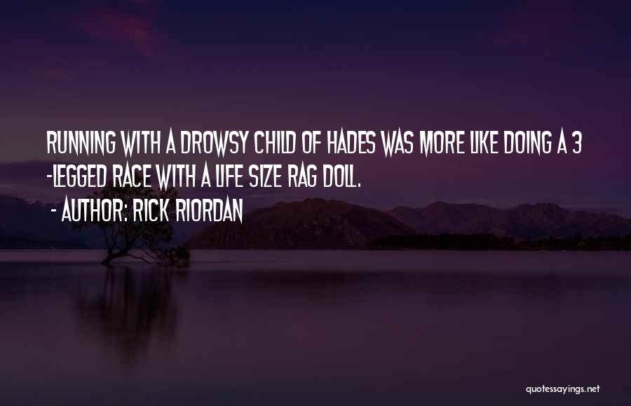 Rick Riordan Quotes: Running With A Drowsy Child Of Hades Was More Like Doing A 3 -legged Race With A Life Size Rag