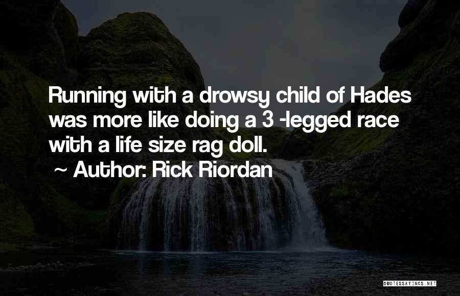 Rick Riordan Quotes: Running With A Drowsy Child Of Hades Was More Like Doing A 3 -legged Race With A Life Size Rag