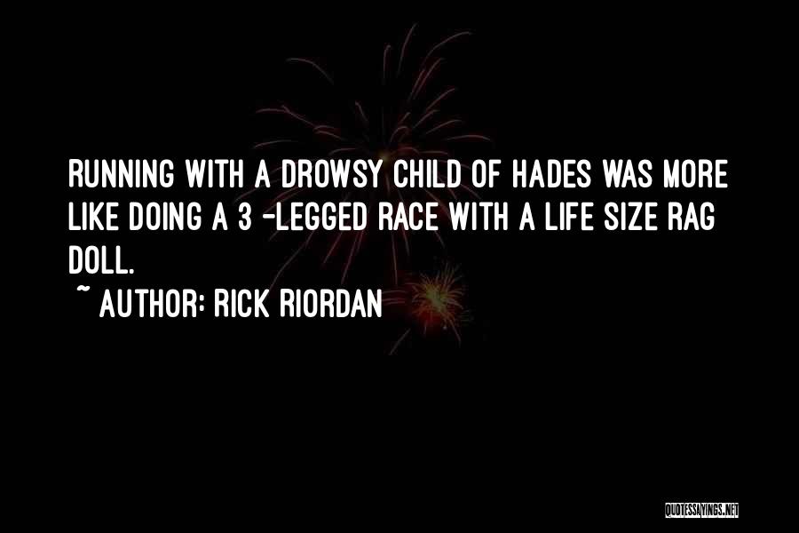 Rick Riordan Quotes: Running With A Drowsy Child Of Hades Was More Like Doing A 3 -legged Race With A Life Size Rag