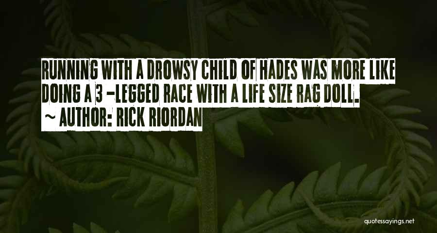 Rick Riordan Quotes: Running With A Drowsy Child Of Hades Was More Like Doing A 3 -legged Race With A Life Size Rag