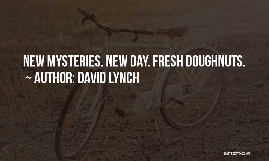 David Lynch Quotes: New Mysteries. New Day. Fresh Doughnuts.