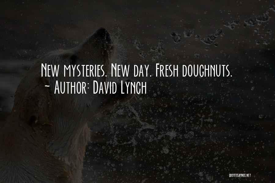 David Lynch Quotes: New Mysteries. New Day. Fresh Doughnuts.