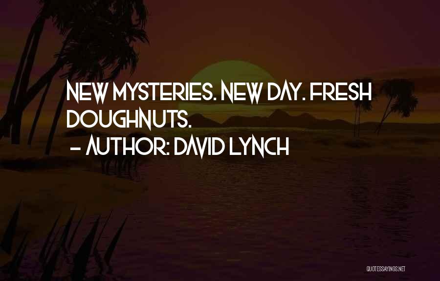 David Lynch Quotes: New Mysteries. New Day. Fresh Doughnuts.