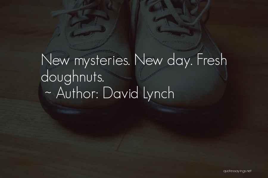 David Lynch Quotes: New Mysteries. New Day. Fresh Doughnuts.