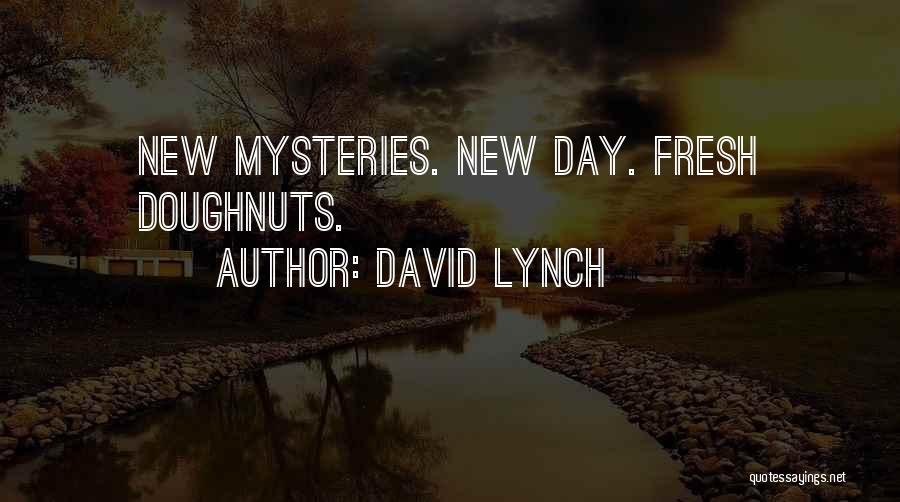David Lynch Quotes: New Mysteries. New Day. Fresh Doughnuts.