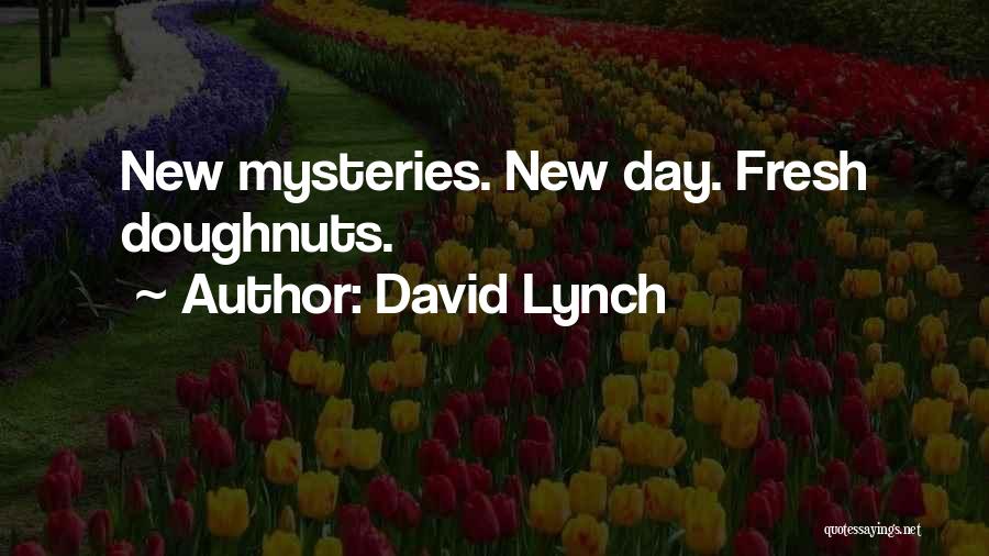 David Lynch Quotes: New Mysteries. New Day. Fresh Doughnuts.