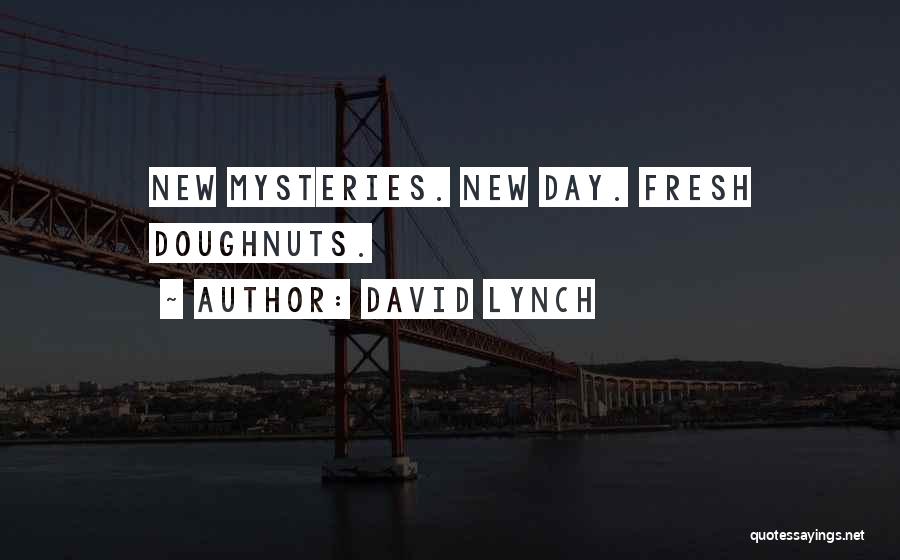 David Lynch Quotes: New Mysteries. New Day. Fresh Doughnuts.
