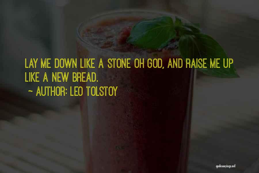 Leo Tolstoy Quotes: Lay Me Down Like A Stone Oh God, And Raise Me Up Like A New Bread.