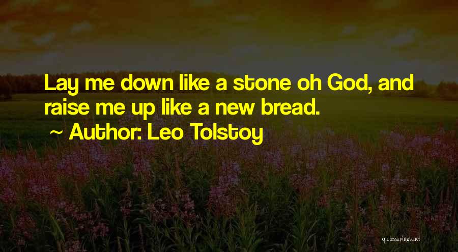 Leo Tolstoy Quotes: Lay Me Down Like A Stone Oh God, And Raise Me Up Like A New Bread.