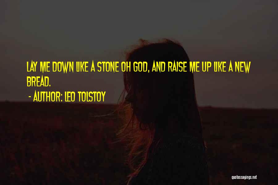 Leo Tolstoy Quotes: Lay Me Down Like A Stone Oh God, And Raise Me Up Like A New Bread.