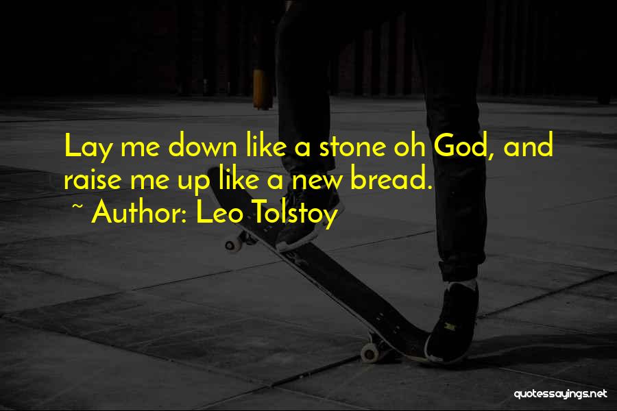 Leo Tolstoy Quotes: Lay Me Down Like A Stone Oh God, And Raise Me Up Like A New Bread.