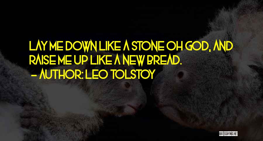 Leo Tolstoy Quotes: Lay Me Down Like A Stone Oh God, And Raise Me Up Like A New Bread.