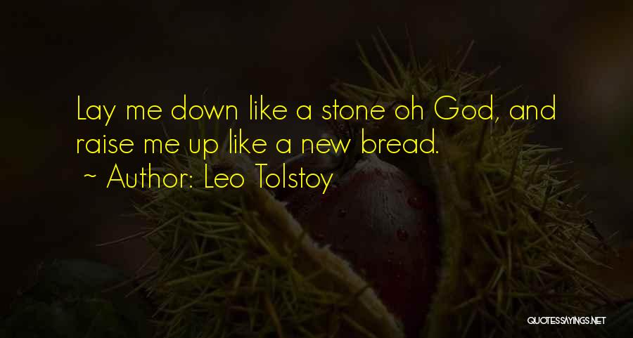 Leo Tolstoy Quotes: Lay Me Down Like A Stone Oh God, And Raise Me Up Like A New Bread.