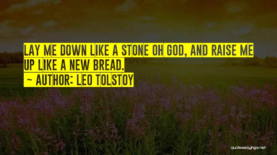 Leo Tolstoy Quotes: Lay Me Down Like A Stone Oh God, And Raise Me Up Like A New Bread.