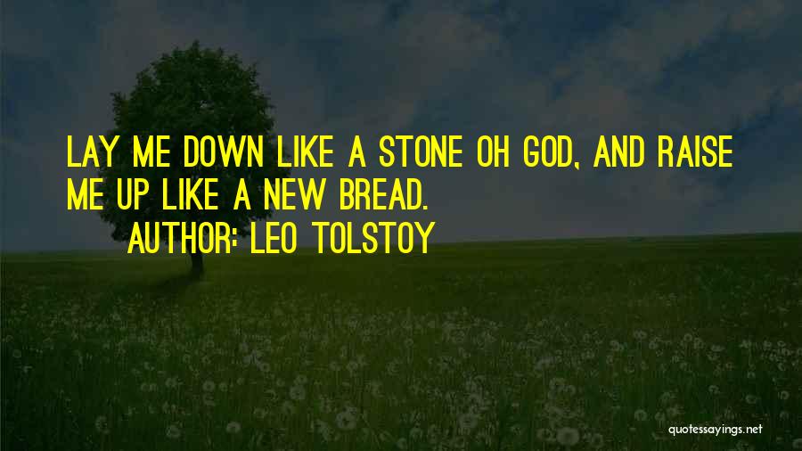 Leo Tolstoy Quotes: Lay Me Down Like A Stone Oh God, And Raise Me Up Like A New Bread.