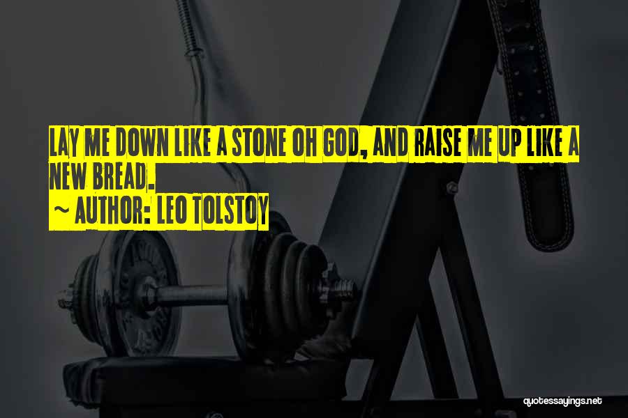 Leo Tolstoy Quotes: Lay Me Down Like A Stone Oh God, And Raise Me Up Like A New Bread.