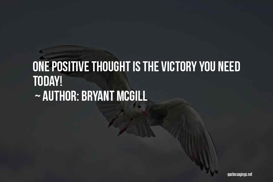 Bryant McGill Quotes: One Positive Thought Is The Victory You Need Today!