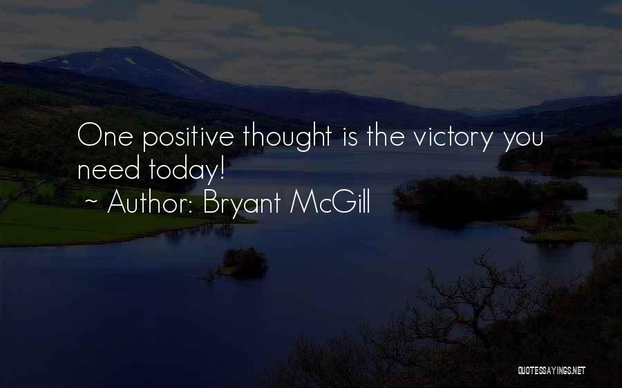 Bryant McGill Quotes: One Positive Thought Is The Victory You Need Today!