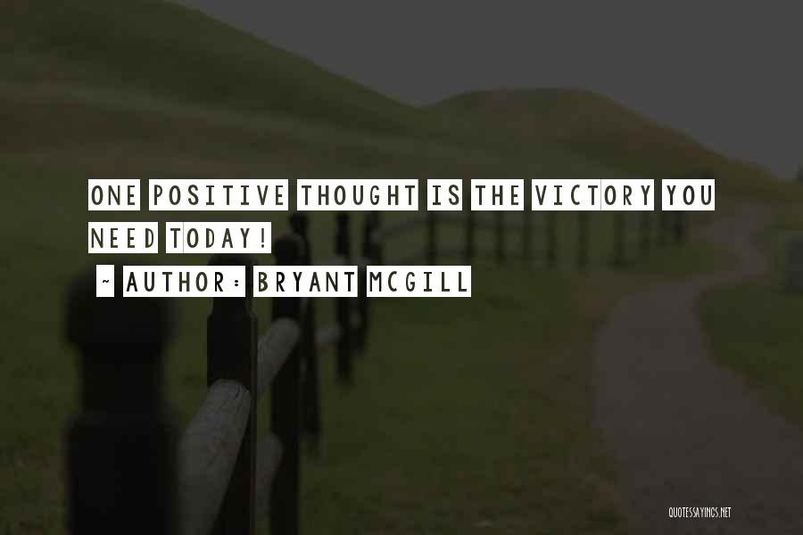 Bryant McGill Quotes: One Positive Thought Is The Victory You Need Today!