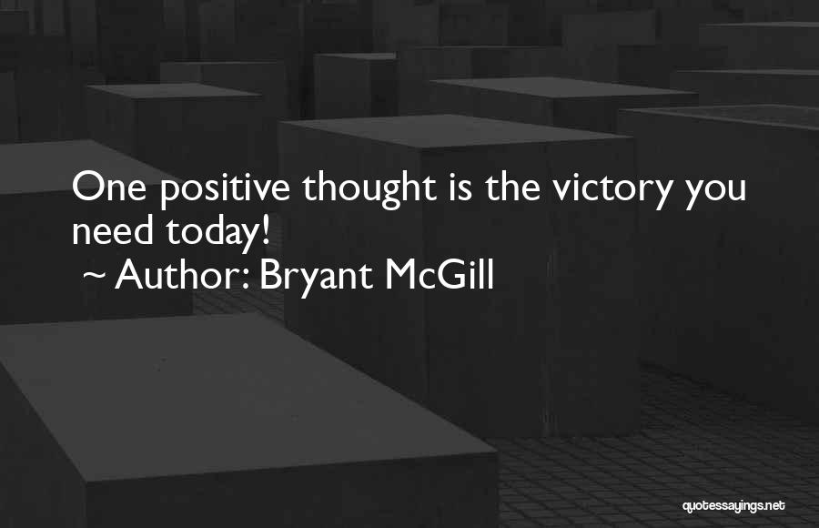 Bryant McGill Quotes: One Positive Thought Is The Victory You Need Today!