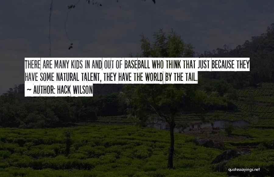 Hack Wilson Quotes: There Are Many Kids In And Out Of Baseball Who Think That Just Because They Have Some Natural Talent, They