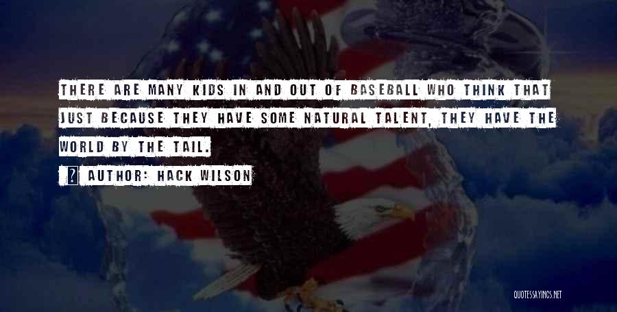 Hack Wilson Quotes: There Are Many Kids In And Out Of Baseball Who Think That Just Because They Have Some Natural Talent, They