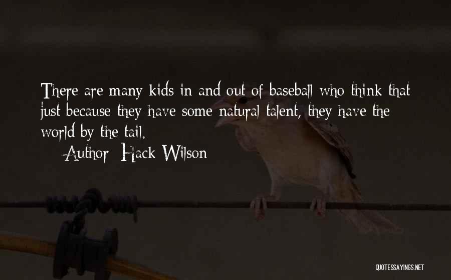 Hack Wilson Quotes: There Are Many Kids In And Out Of Baseball Who Think That Just Because They Have Some Natural Talent, They