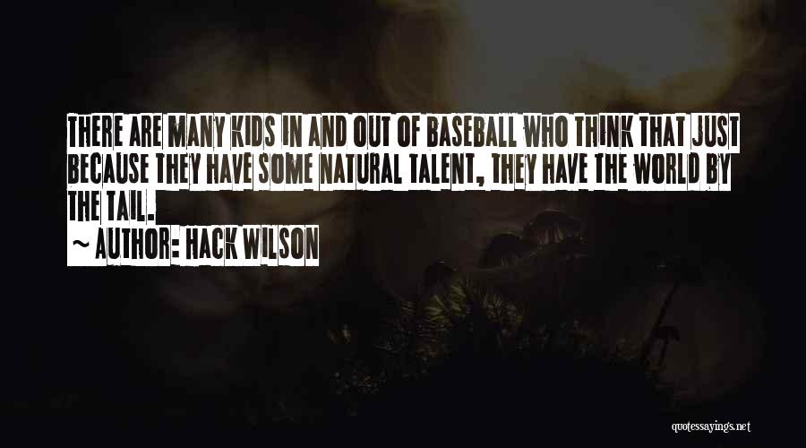 Hack Wilson Quotes: There Are Many Kids In And Out Of Baseball Who Think That Just Because They Have Some Natural Talent, They