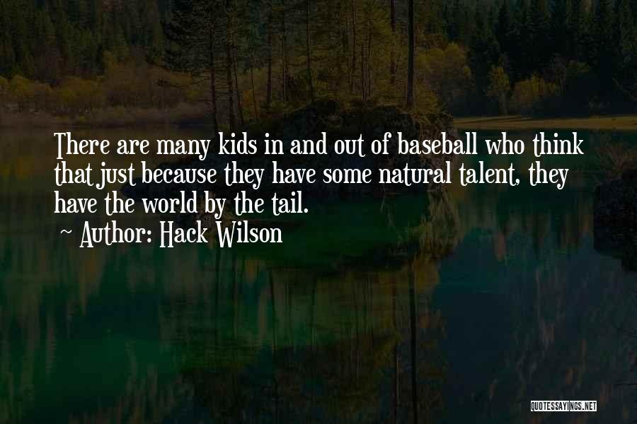 Hack Wilson Quotes: There Are Many Kids In And Out Of Baseball Who Think That Just Because They Have Some Natural Talent, They