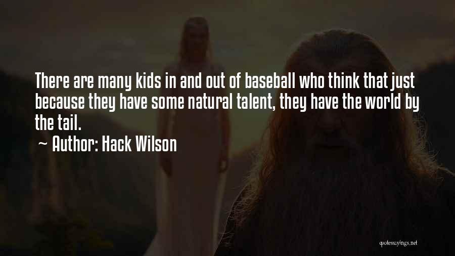 Hack Wilson Quotes: There Are Many Kids In And Out Of Baseball Who Think That Just Because They Have Some Natural Talent, They