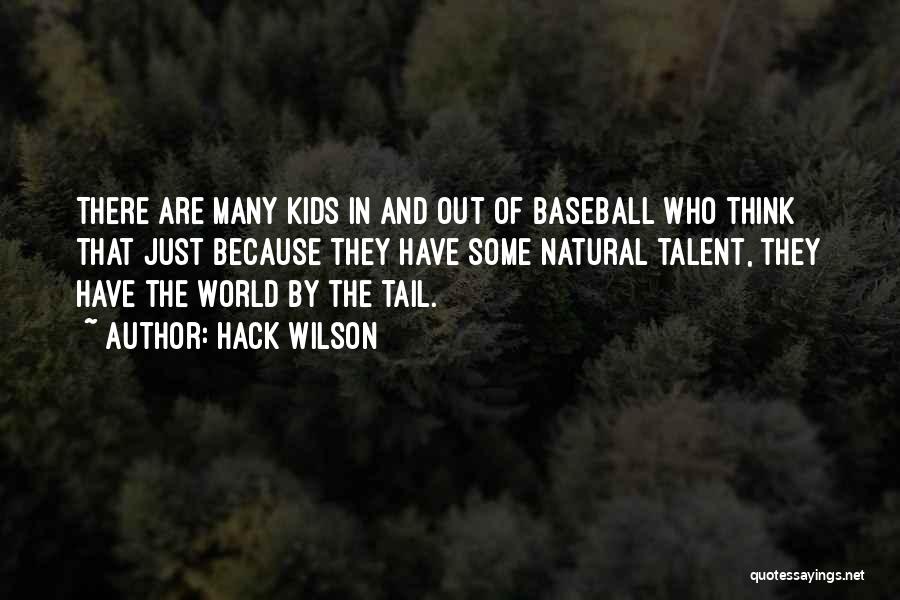 Hack Wilson Quotes: There Are Many Kids In And Out Of Baseball Who Think That Just Because They Have Some Natural Talent, They